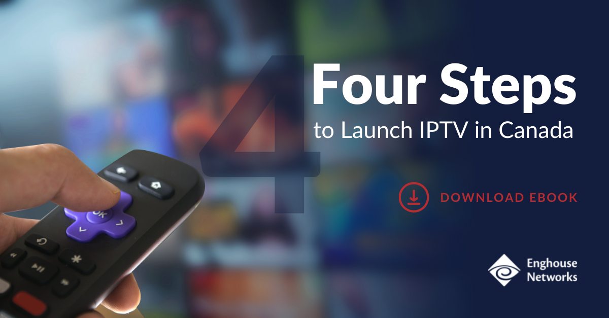 Four Steps to Launch IPTV in Canada - Enghouse Networks